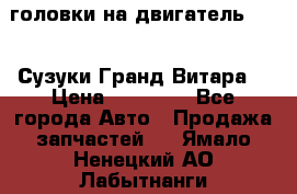 головки на двигатель H27A (Сузуки Гранд Витара) › Цена ­ 32 000 - Все города Авто » Продажа запчастей   . Ямало-Ненецкий АО,Лабытнанги г.